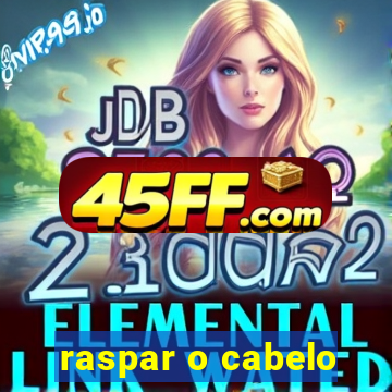 raspar o cabelo